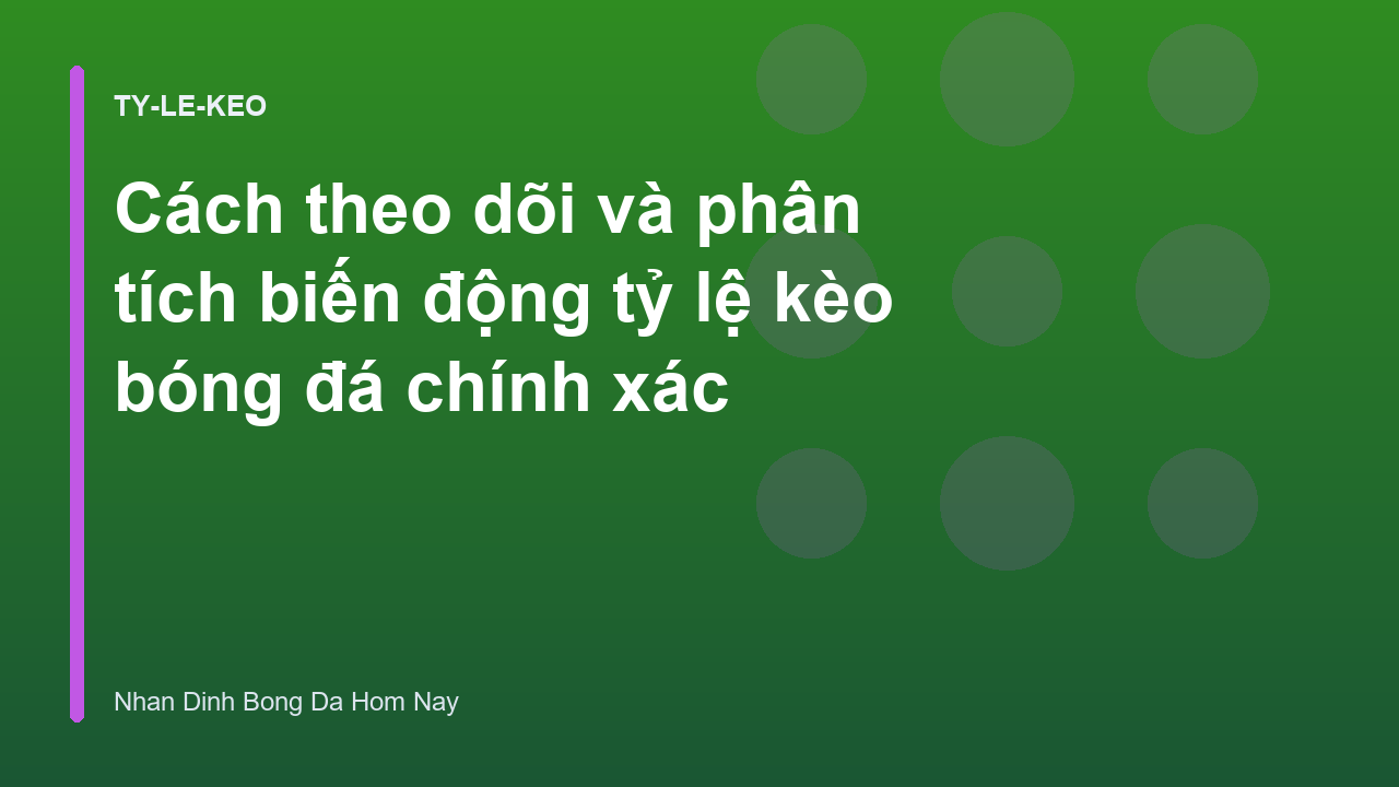Cách theo dõi và phân tích biến động tỷ lệ kèo bóng đá chính xác