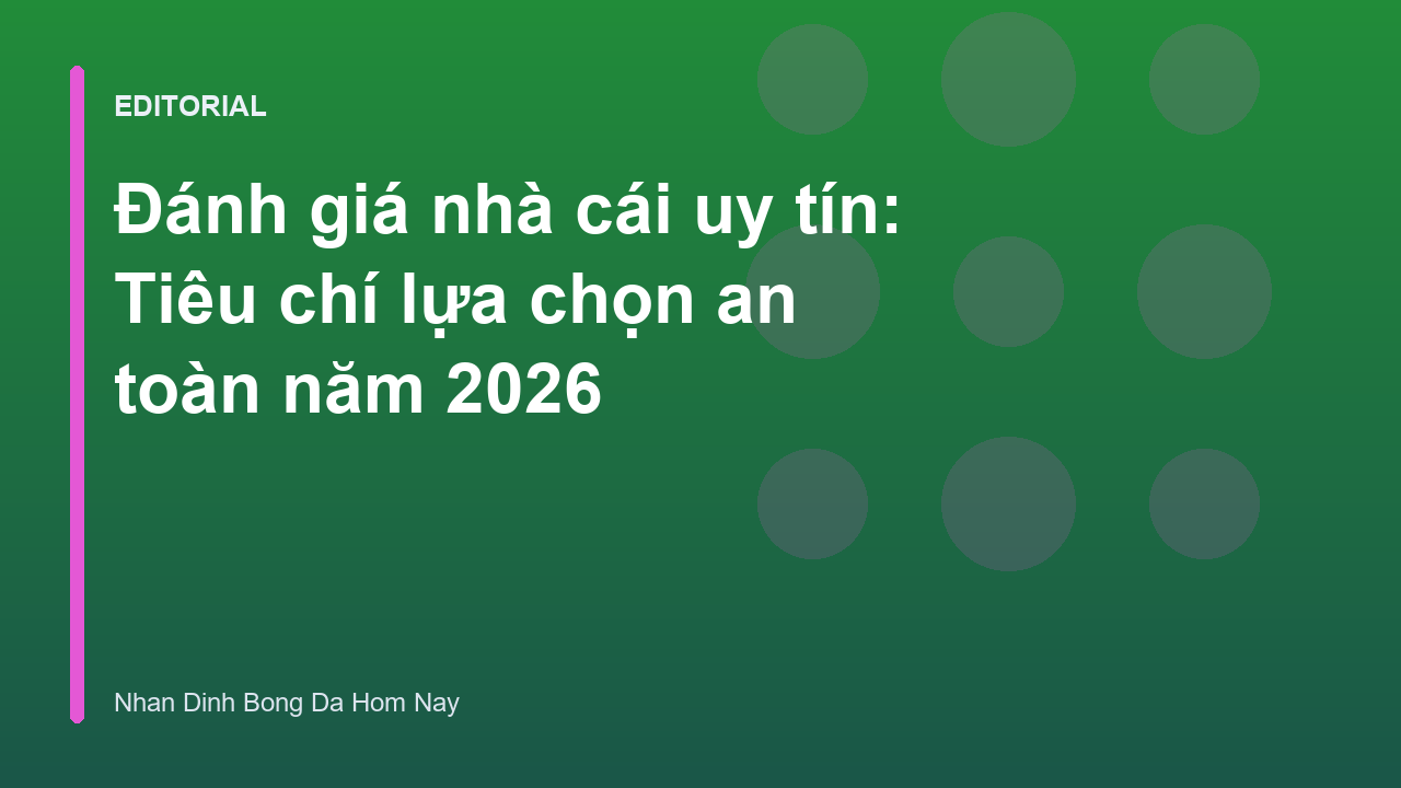 Các tiêu chí đánh giá nhà cái uy tín năm 2026