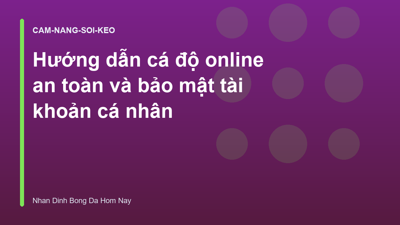 Hướng dẫn cá độ online an toàn và bảo mật tài khoản cá nhân