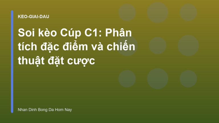Soi kèo Cúp C1: Phân tích đặc điểm và chiến thuật đặt cược