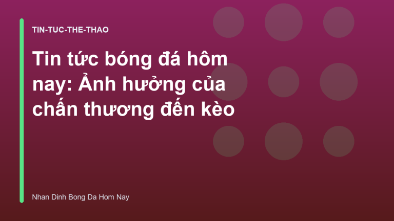 Tin tức bóng đá hôm nay: Ảnh hưởng của chấn thương đến kèo