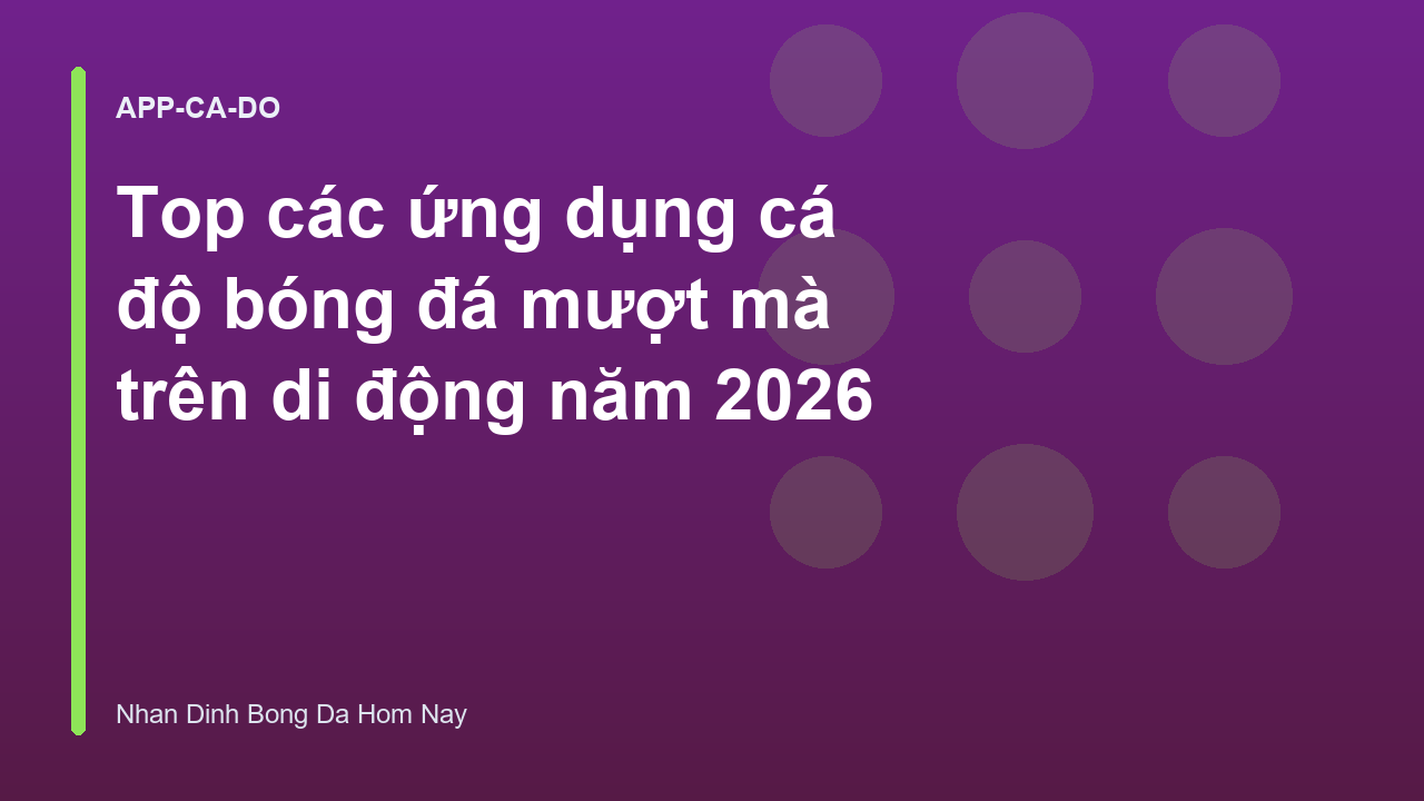 Top các ứng dụng cá độ bóng đá mượt mà trên di động năm 2026